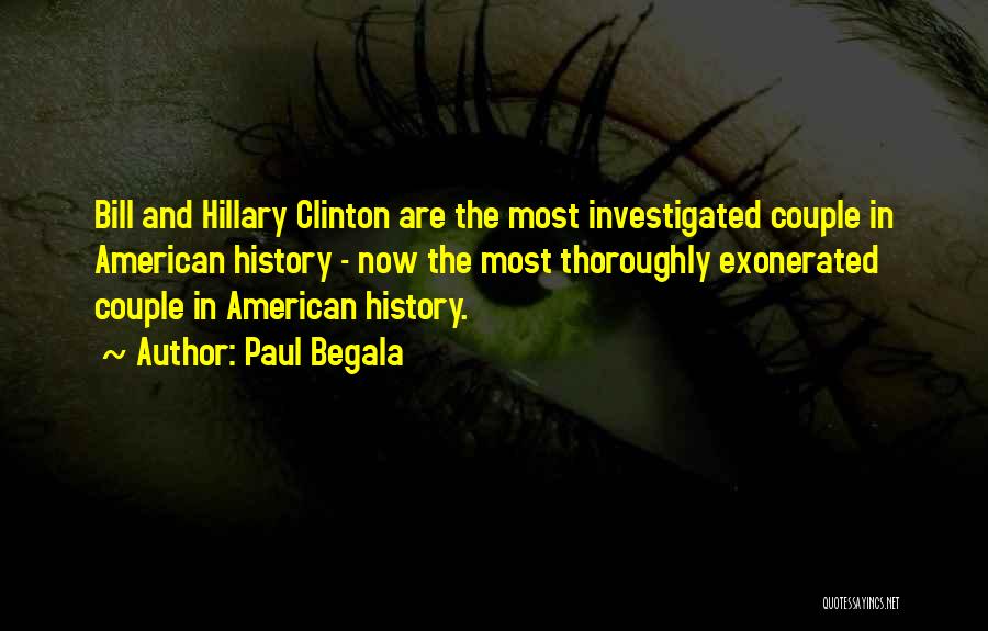 Paul Begala Quotes: Bill And Hillary Clinton Are The Most Investigated Couple In American History - Now The Most Thoroughly Exonerated Couple In