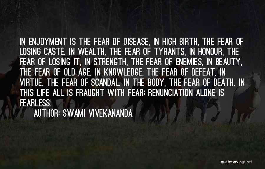 Swami Vivekananda Quotes: In Enjoyment Is The Fear Of Disease, In High Birth, The Fear Of Losing Caste, In Wealth, The Fear Of