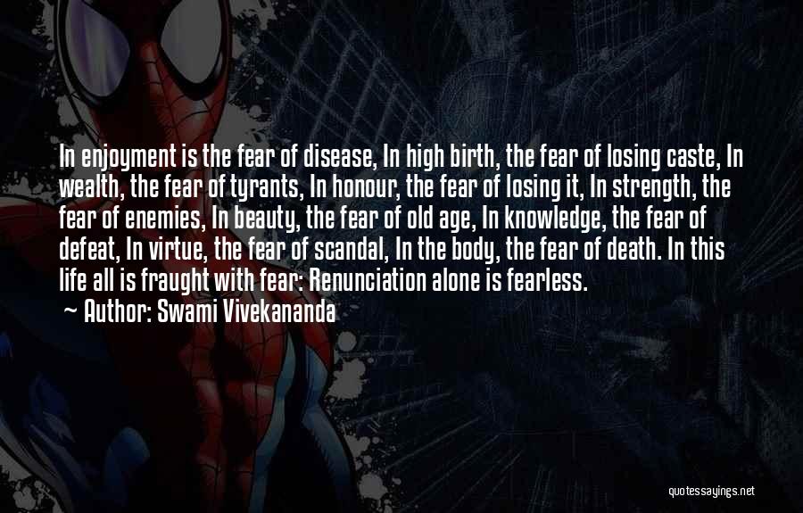 Swami Vivekananda Quotes: In Enjoyment Is The Fear Of Disease, In High Birth, The Fear Of Losing Caste, In Wealth, The Fear Of