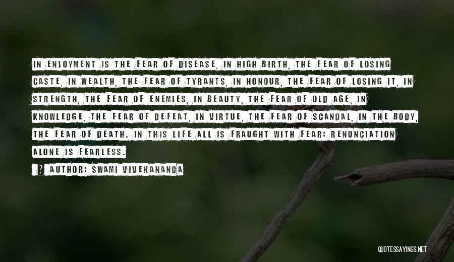 Swami Vivekananda Quotes: In Enjoyment Is The Fear Of Disease, In High Birth, The Fear Of Losing Caste, In Wealth, The Fear Of