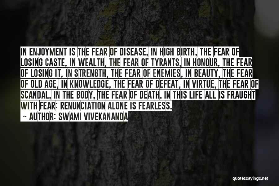 Swami Vivekananda Quotes: In Enjoyment Is The Fear Of Disease, In High Birth, The Fear Of Losing Caste, In Wealth, The Fear Of