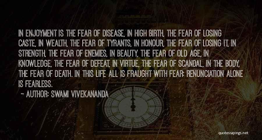 Swami Vivekananda Quotes: In Enjoyment Is The Fear Of Disease, In High Birth, The Fear Of Losing Caste, In Wealth, The Fear Of