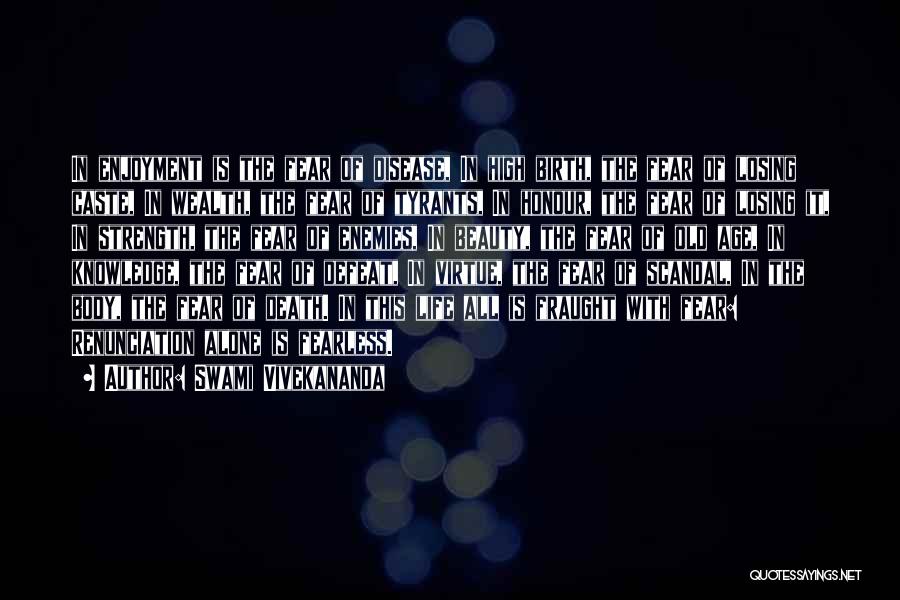 Swami Vivekananda Quotes: In Enjoyment Is The Fear Of Disease, In High Birth, The Fear Of Losing Caste, In Wealth, The Fear Of