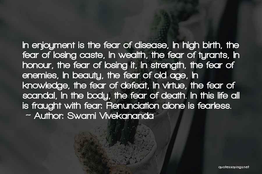 Swami Vivekananda Quotes: In Enjoyment Is The Fear Of Disease, In High Birth, The Fear Of Losing Caste, In Wealth, The Fear Of