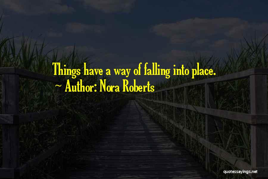 Nora Roberts Quotes: Things Have A Way Of Falling Into Place.