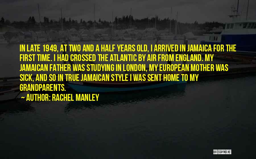 Rachel Manley Quotes: In Late 1949, At Two And A Half Years Old, I Arrived In Jamaica For The First Time. I Had