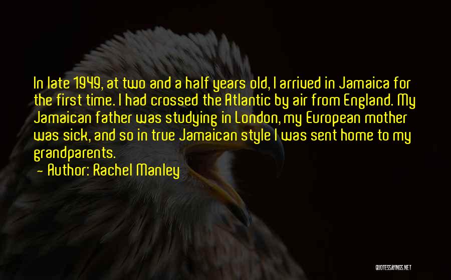 Rachel Manley Quotes: In Late 1949, At Two And A Half Years Old, I Arrived In Jamaica For The First Time. I Had