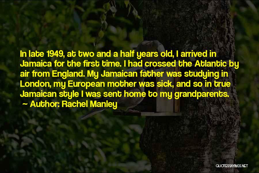 Rachel Manley Quotes: In Late 1949, At Two And A Half Years Old, I Arrived In Jamaica For The First Time. I Had