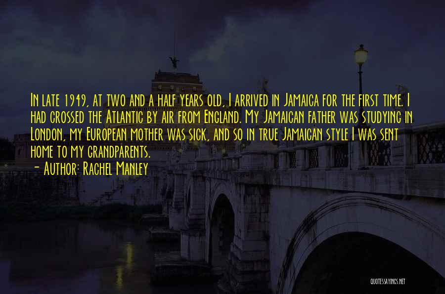 Rachel Manley Quotes: In Late 1949, At Two And A Half Years Old, I Arrived In Jamaica For The First Time. I Had