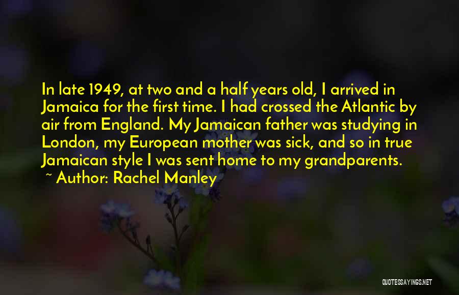 Rachel Manley Quotes: In Late 1949, At Two And A Half Years Old, I Arrived In Jamaica For The First Time. I Had