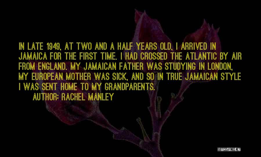 Rachel Manley Quotes: In Late 1949, At Two And A Half Years Old, I Arrived In Jamaica For The First Time. I Had