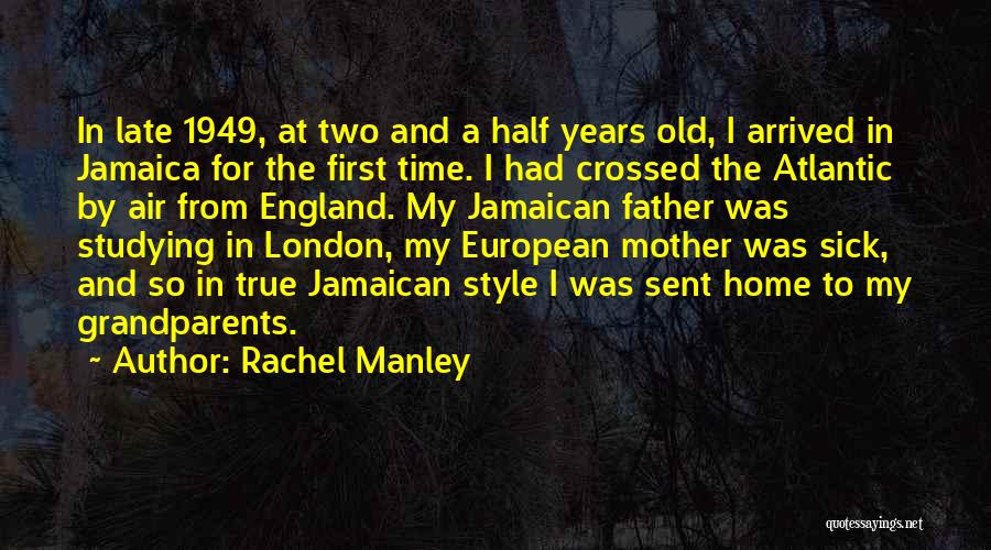 Rachel Manley Quotes: In Late 1949, At Two And A Half Years Old, I Arrived In Jamaica For The First Time. I Had