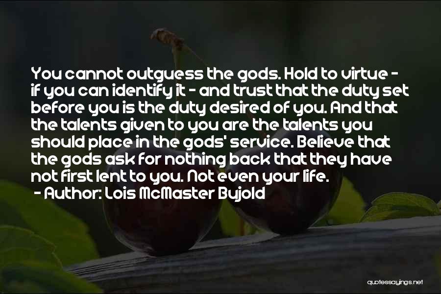 Lois McMaster Bujold Quotes: You Cannot Outguess The Gods. Hold To Virtue - If You Can Identify It - And Trust That The Duty