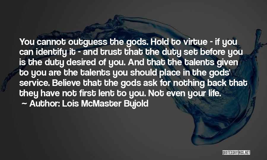 Lois McMaster Bujold Quotes: You Cannot Outguess The Gods. Hold To Virtue - If You Can Identify It - And Trust That The Duty