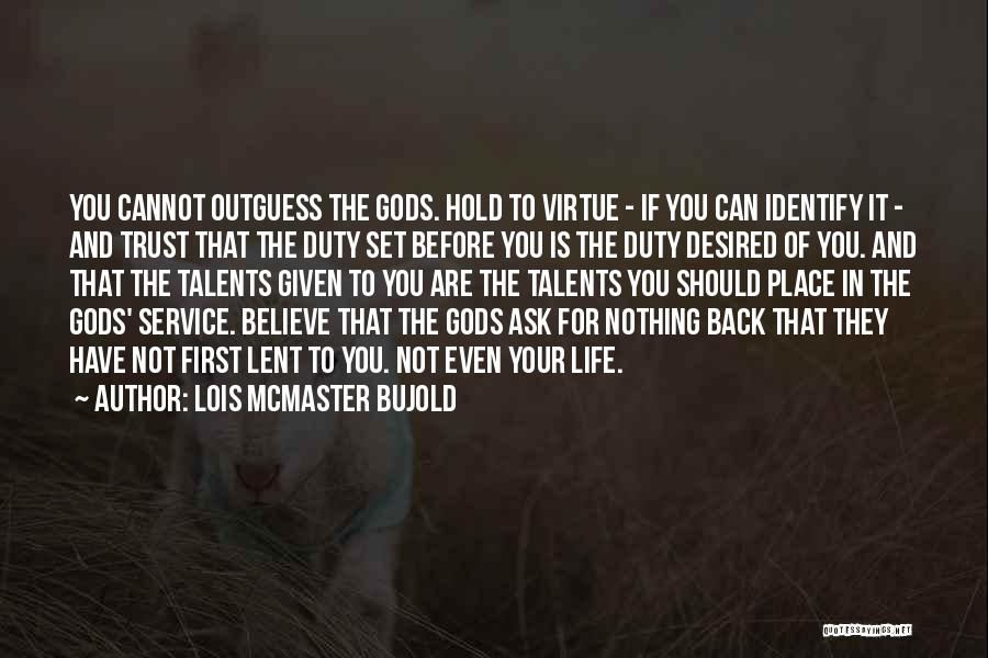 Lois McMaster Bujold Quotes: You Cannot Outguess The Gods. Hold To Virtue - If You Can Identify It - And Trust That The Duty