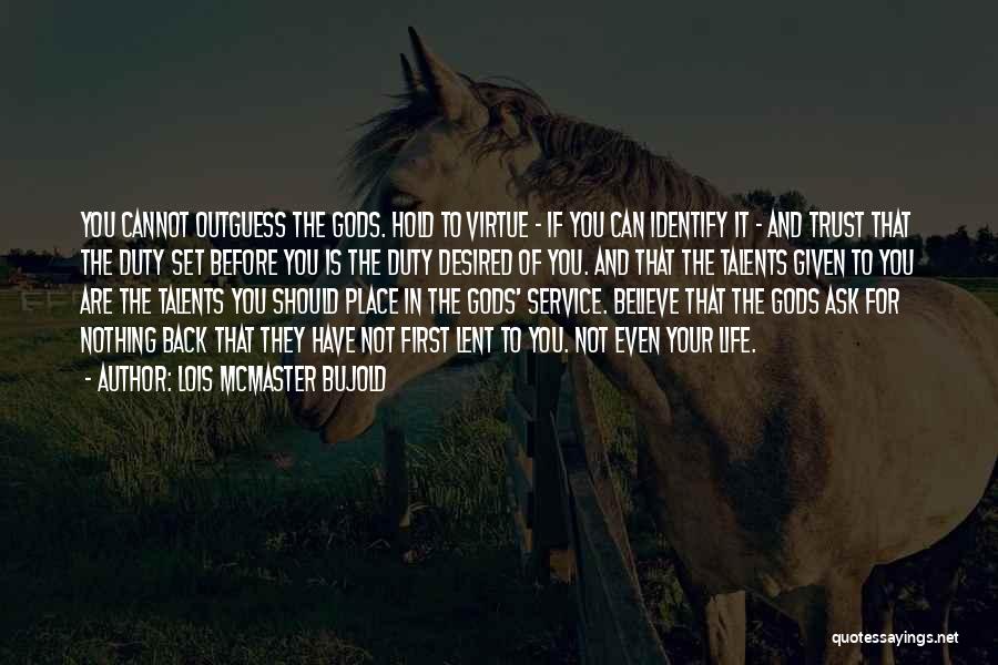 Lois McMaster Bujold Quotes: You Cannot Outguess The Gods. Hold To Virtue - If You Can Identify It - And Trust That The Duty