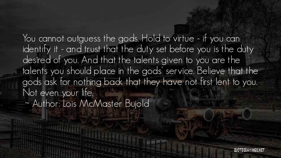 Lois McMaster Bujold Quotes: You Cannot Outguess The Gods. Hold To Virtue - If You Can Identify It - And Trust That The Duty