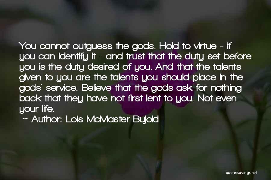 Lois McMaster Bujold Quotes: You Cannot Outguess The Gods. Hold To Virtue - If You Can Identify It - And Trust That The Duty