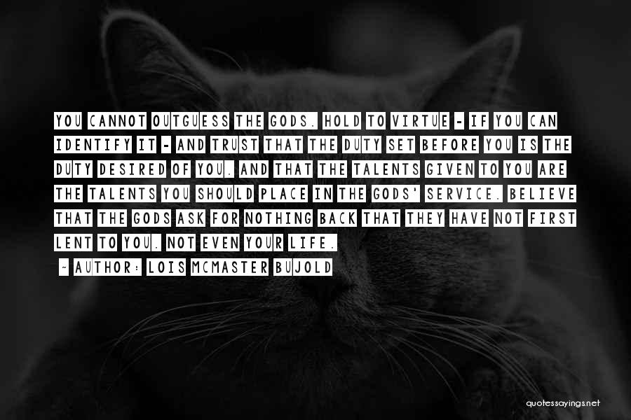 Lois McMaster Bujold Quotes: You Cannot Outguess The Gods. Hold To Virtue - If You Can Identify It - And Trust That The Duty
