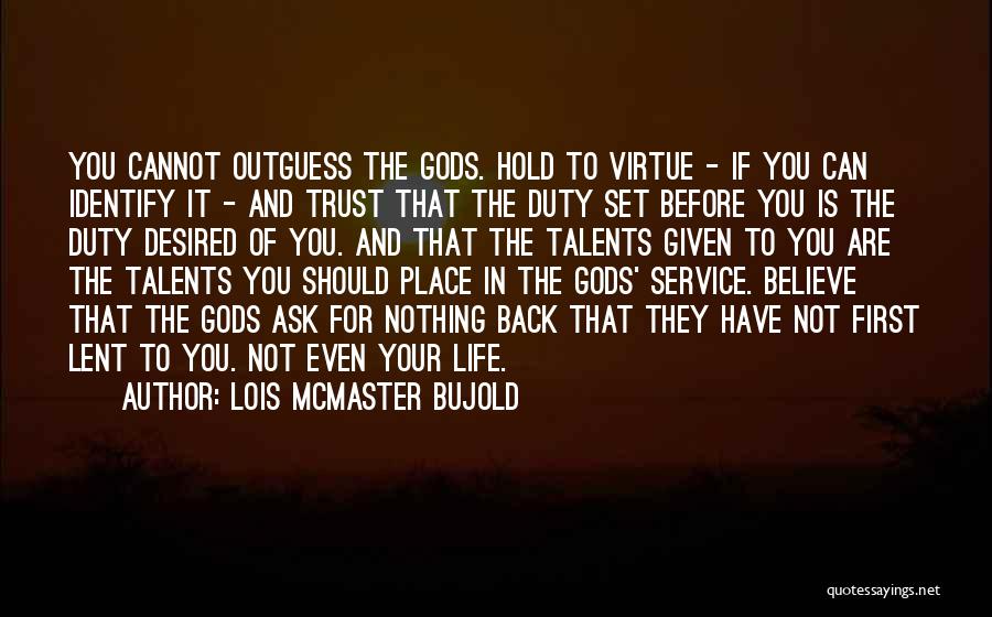 Lois McMaster Bujold Quotes: You Cannot Outguess The Gods. Hold To Virtue - If You Can Identify It - And Trust That The Duty