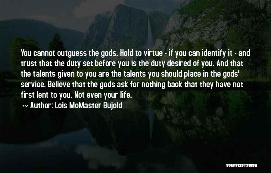 Lois McMaster Bujold Quotes: You Cannot Outguess The Gods. Hold To Virtue - If You Can Identify It - And Trust That The Duty