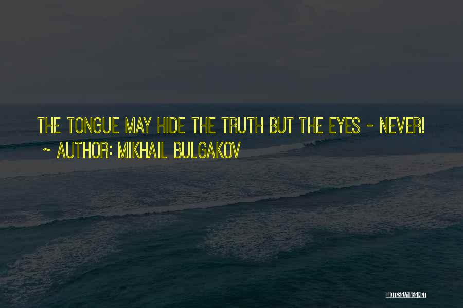 Mikhail Bulgakov Quotes: The Tongue May Hide The Truth But The Eyes - Never!