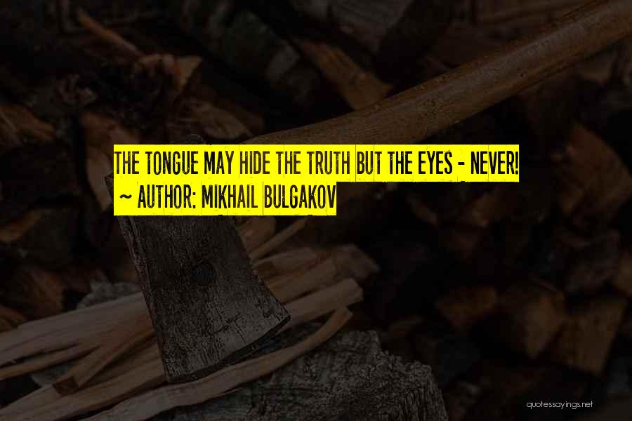 Mikhail Bulgakov Quotes: The Tongue May Hide The Truth But The Eyes - Never!