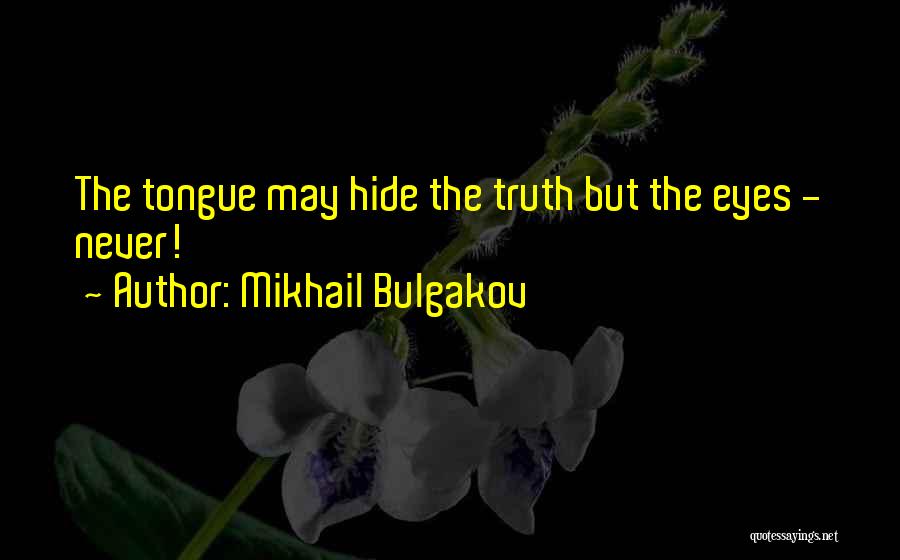 Mikhail Bulgakov Quotes: The Tongue May Hide The Truth But The Eyes - Never!