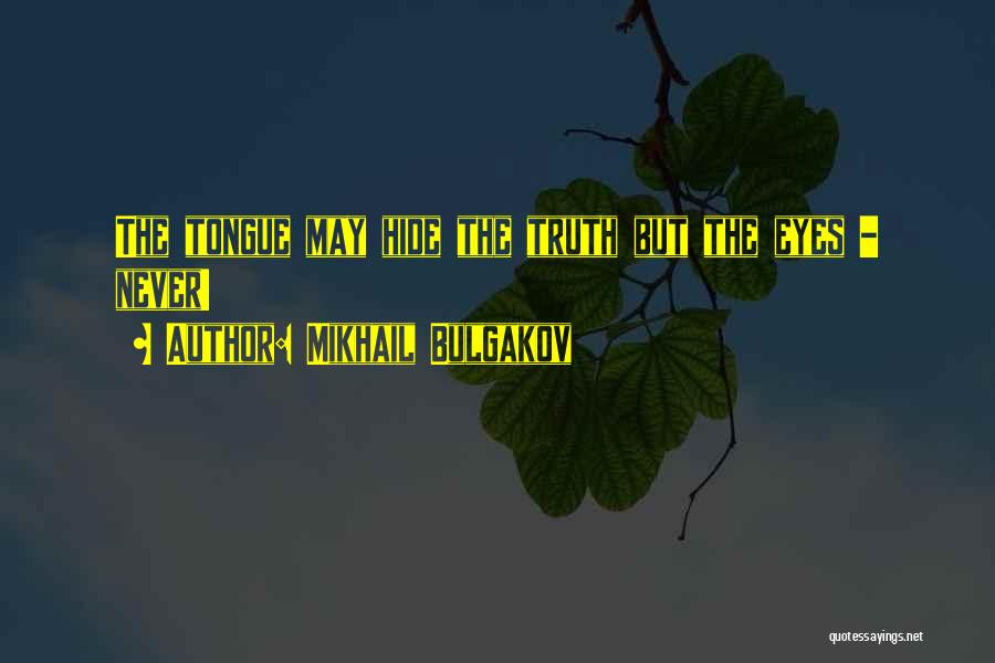 Mikhail Bulgakov Quotes: The Tongue May Hide The Truth But The Eyes - Never!