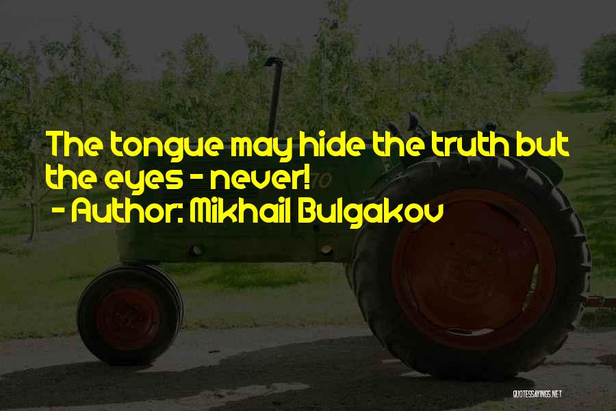 Mikhail Bulgakov Quotes: The Tongue May Hide The Truth But The Eyes - Never!
