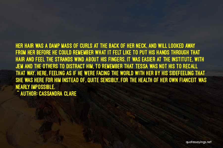 Cassandra Clare Quotes: Her Hair Was A Damp Mass Of Curls At The Back Of Her Neck, And Will Looked Away From Her