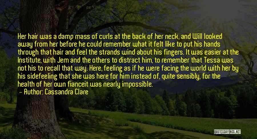 Cassandra Clare Quotes: Her Hair Was A Damp Mass Of Curls At The Back Of Her Neck, And Will Looked Away From Her