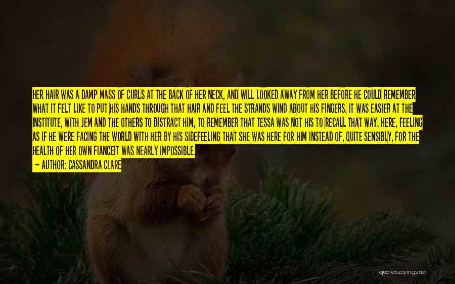 Cassandra Clare Quotes: Her Hair Was A Damp Mass Of Curls At The Back Of Her Neck, And Will Looked Away From Her