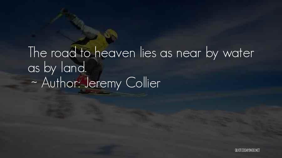 Jeremy Collier Quotes: The Road To Heaven Lies As Near By Water As By Land.