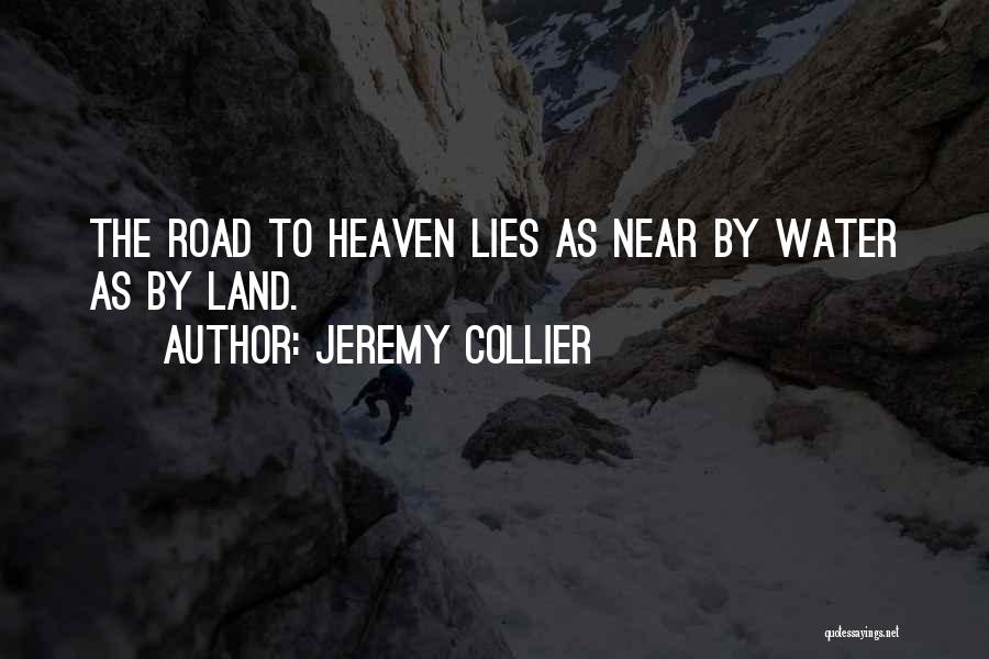 Jeremy Collier Quotes: The Road To Heaven Lies As Near By Water As By Land.