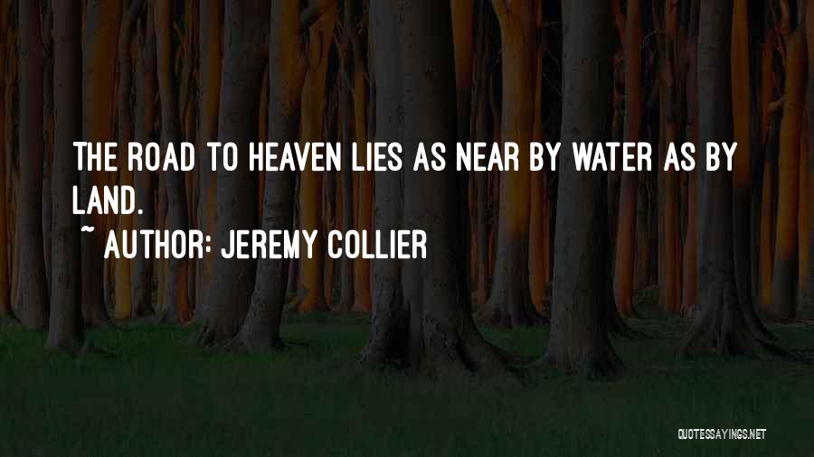 Jeremy Collier Quotes: The Road To Heaven Lies As Near By Water As By Land.