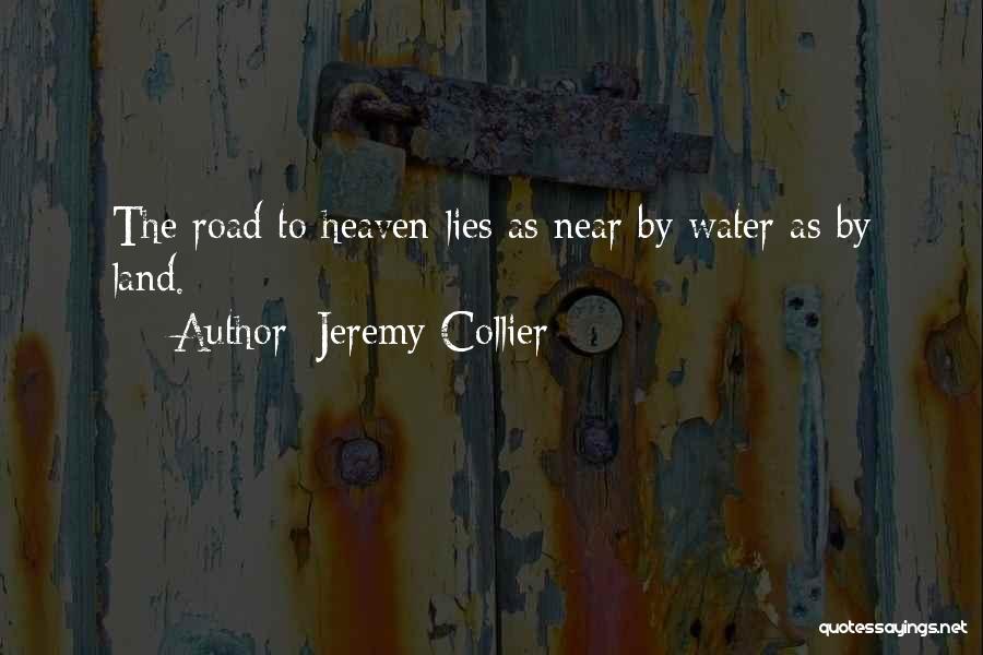 Jeremy Collier Quotes: The Road To Heaven Lies As Near By Water As By Land.