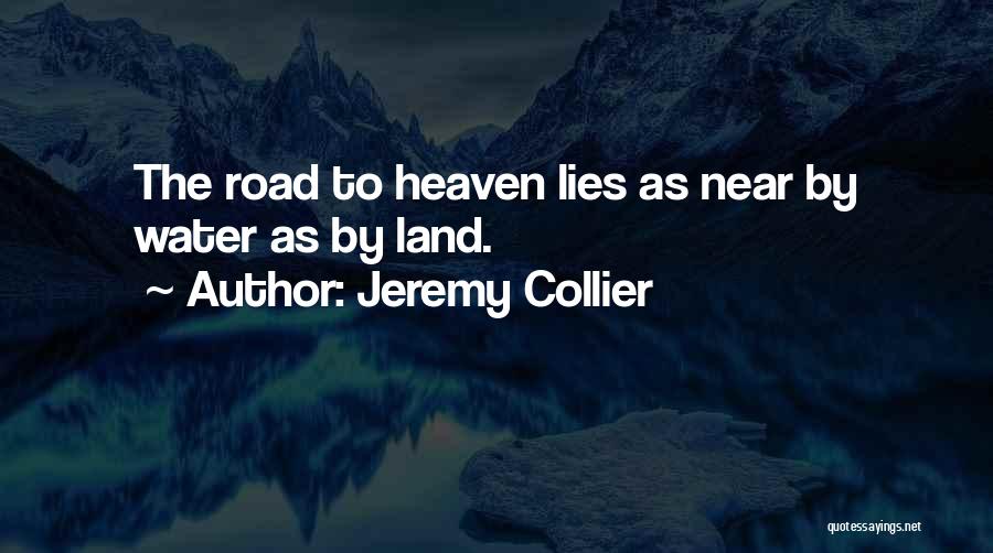 Jeremy Collier Quotes: The Road To Heaven Lies As Near By Water As By Land.