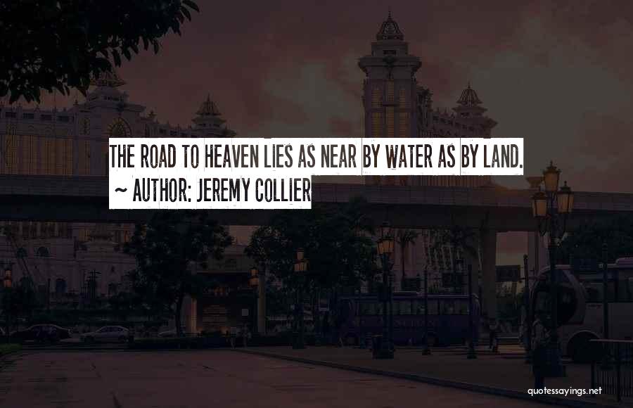 Jeremy Collier Quotes: The Road To Heaven Lies As Near By Water As By Land.