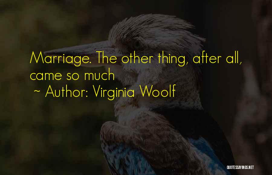Virginia Woolf Quotes: Marriage. The Other Thing, After All, Came So Much