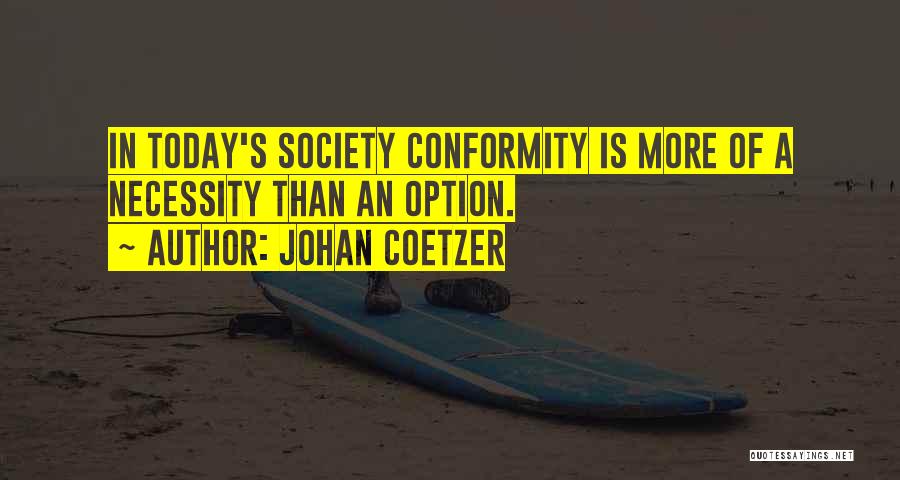 Johan Coetzer Quotes: In Today's Society Conformity Is More Of A Necessity Than An Option.