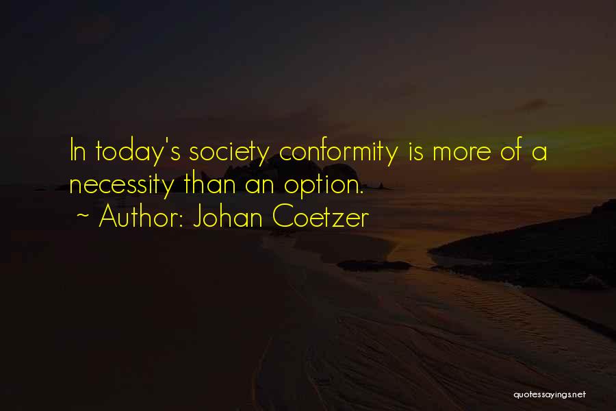 Johan Coetzer Quotes: In Today's Society Conformity Is More Of A Necessity Than An Option.