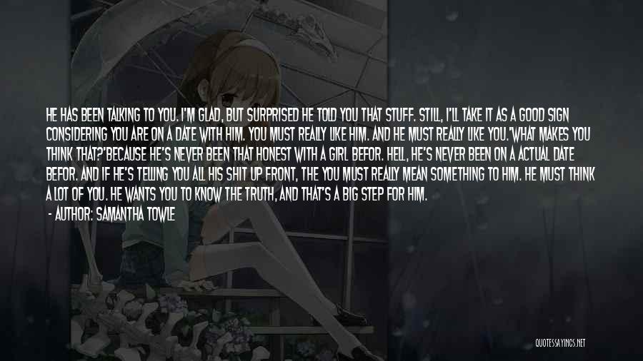 Samantha Towle Quotes: He Has Been Talking To You. I'm Glad, But Surprised He Told You That Stuff. Still, I'll Take It As