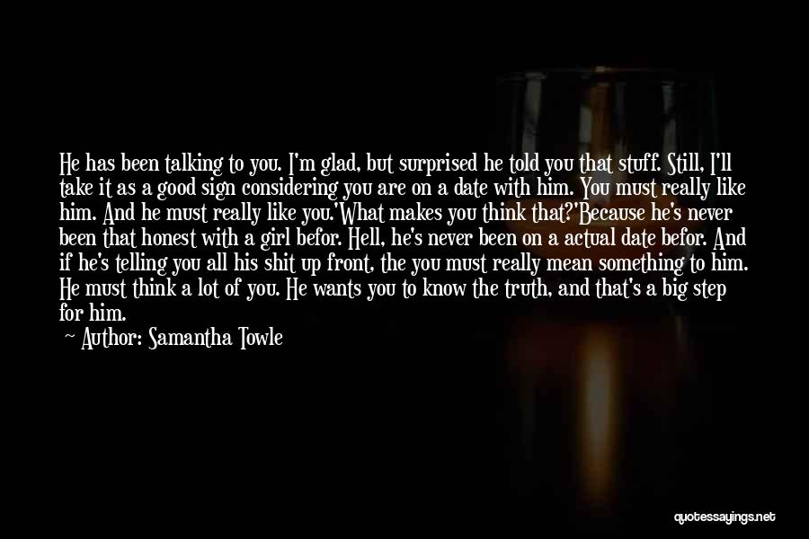 Samantha Towle Quotes: He Has Been Talking To You. I'm Glad, But Surprised He Told You That Stuff. Still, I'll Take It As