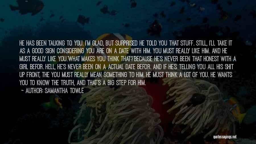 Samantha Towle Quotes: He Has Been Talking To You. I'm Glad, But Surprised He Told You That Stuff. Still, I'll Take It As