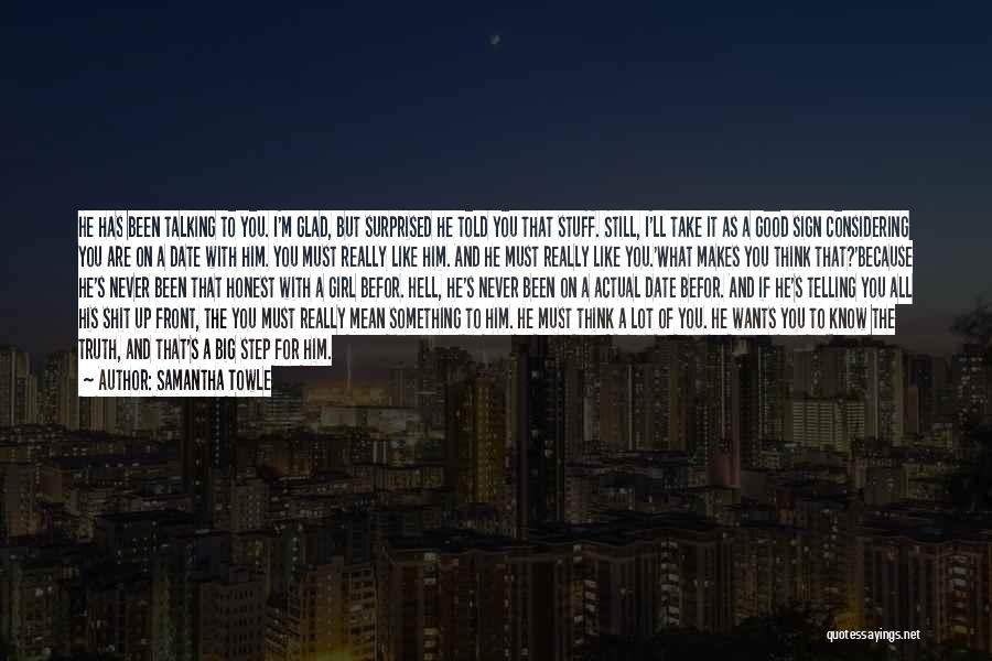 Samantha Towle Quotes: He Has Been Talking To You. I'm Glad, But Surprised He Told You That Stuff. Still, I'll Take It As