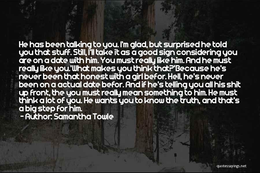 Samantha Towle Quotes: He Has Been Talking To You. I'm Glad, But Surprised He Told You That Stuff. Still, I'll Take It As