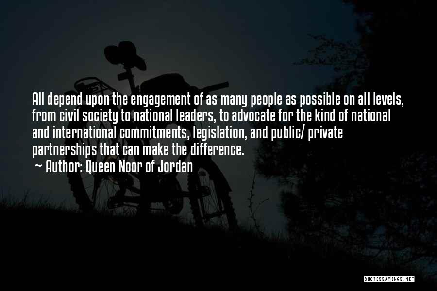 Queen Noor Of Jordan Quotes: All Depend Upon The Engagement Of As Many People As Possible On All Levels, From Civil Society To National Leaders,