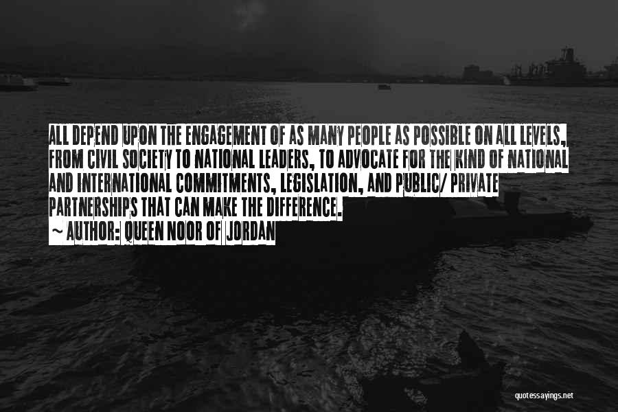 Queen Noor Of Jordan Quotes: All Depend Upon The Engagement Of As Many People As Possible On All Levels, From Civil Society To National Leaders,