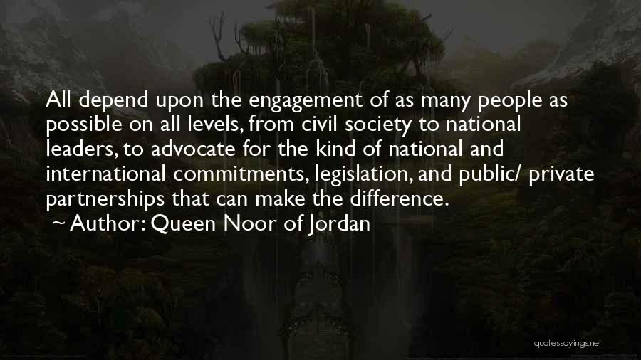 Queen Noor Of Jordan Quotes: All Depend Upon The Engagement Of As Many People As Possible On All Levels, From Civil Society To National Leaders,